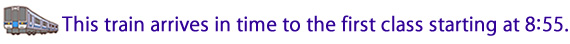 This train arrives in time to the first class starting at 8:55.